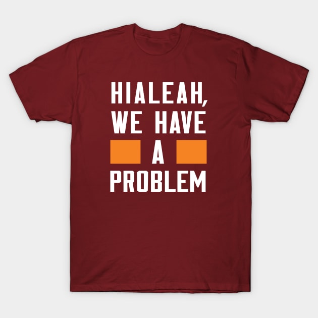 Hialeah - We Have A Problem T-Shirt by Greater Maddocks Studio